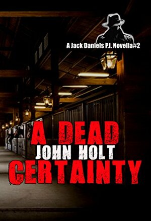 A Dead Certainty: A Jack Daniels P.I. Novella #2 by John Holt