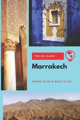Marrakech Travel Guide: Where to Go & What to Do by Michael Griffiths