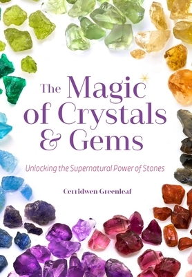 The Magic of Crystals & Gems: Unlocking the Supernatural Power of Stones by Witch Bree, Cerridwen Greenleaf, Scott Cunningham