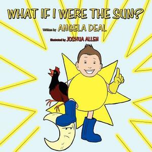 What If I Were the Sun? by Angela Deal