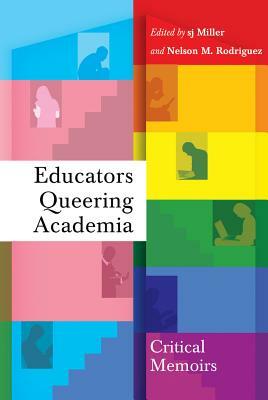 Educators Queering Academia; Critical Memoirs by Nelson M. Rodriguez, sj Miller