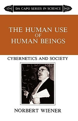 The Human Use of Human Beings: Cybernetics and Society by Norbert Wiener