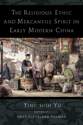 The Religious Ethic and Mercantile Spirit in Early Modern China by Ying-Shih Yü