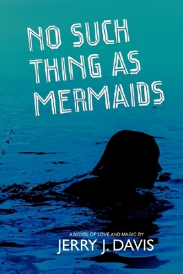 No Such Thing as Mermaids by Jerry J. Davis