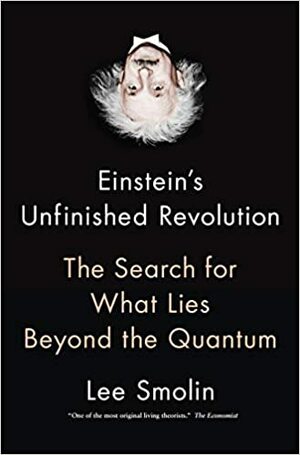 Einstein's Unfinished Revolution: The Search for What Lies Beyond the Quantum by Lee Smolin