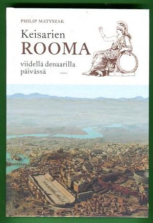 Keisarien Rooma viidellä denaarilla päivässä by Philip Matyszak