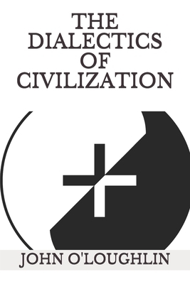The Dialectics of Civilization by John O'Loughlin