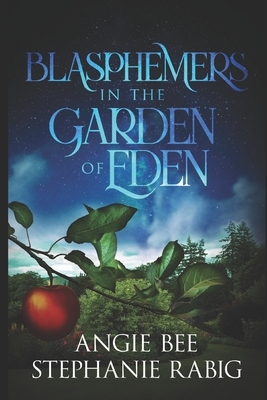 Blasphemers in the Garden of Eden by Angie Bee, Stephanie Rabig