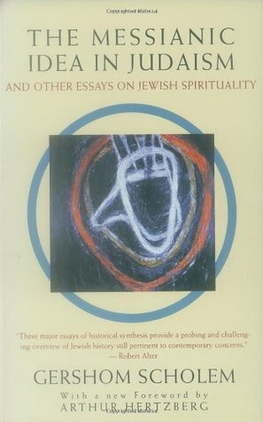 The Messianic Idea in Judaism: And Other Essays on Jewish Spirituality by Arthur Hertzberg, Gershom Scholem
