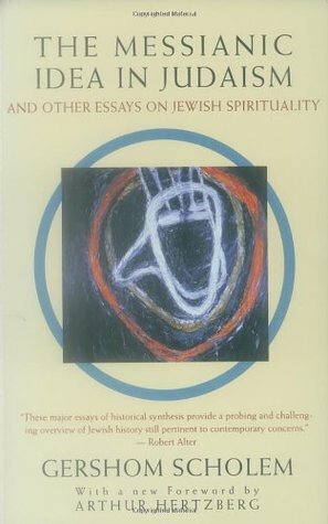 The Messianic Idea in Judaism: And Other Essays on Jewish Spirituality by Gershom Scholem, Arthur Hertzberg