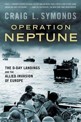 Operation Neptune: The D-Day Landings and the Allied Invasion of Europe by Craig L. Symonds