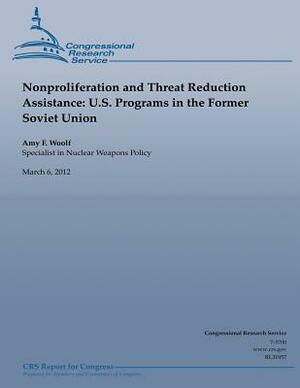 Nonproliferation and Threat Reduction Assistance: U.S. Programs in the Former Soviet Union by Amy F. Woolf