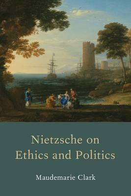 Nietzsche on Ethics and Politics by Maudemarie Clark