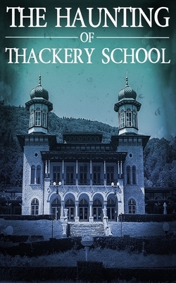 The Haunting of Thackery School by Skylar Finn