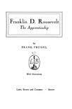 Franklin D. Roosevelt: The Apprenticeship by Frank Freidel