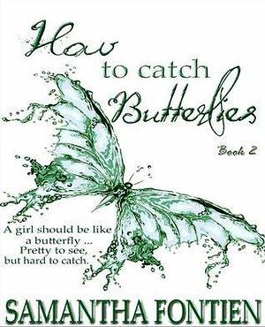 How to Catch Butterflies - Book 2 by Samantha Fontien, Samantha Fontien