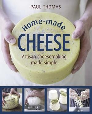 Home-Made Cheese: Artisan Cheesemaking Made Simple by Paul Thomas