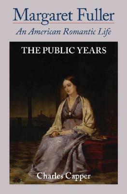 Margaret Fuller: An American Romantic Life Volume II: The Public Years by Charles Capper