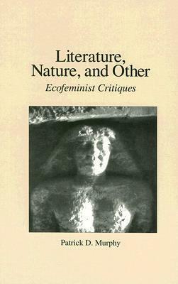 Literature, Nature, and Other: Ecofeminist Critiques by Patrick D. Murphy