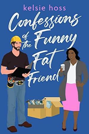 Confessions of the Funny Fat Friend by Kelsie Hoss