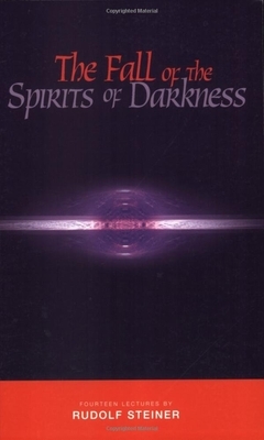 The Fall of the Spirits of Darkness: Fourteen Lectures by Rudolf Steiner by Rudolf Steiner