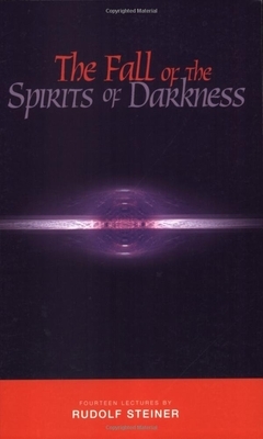 The Fall of the Spirits of Darkness: Fourteen Lectures by Rudolf Steiner by Rudolf Steiner
