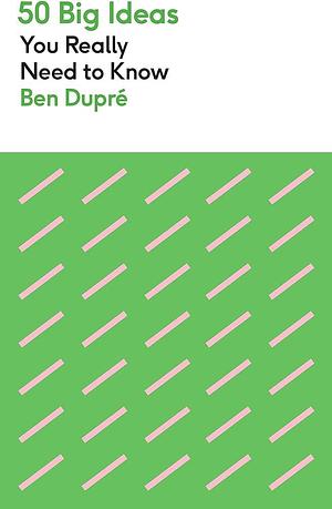 50 Big Ideas: You Really Need to Know by Ben Dupré
