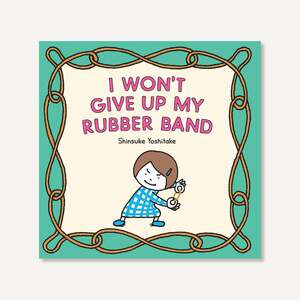 I Won't Give Up My Rubber Band by Shinsuke Yoshitake