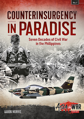 Counterinsurgency in Paradise: Seven Decades of Civil War in the Philippines by Aaron Morris