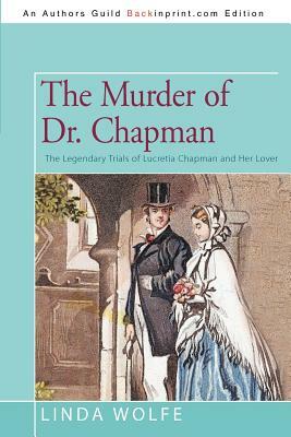 The Murder of Dr. Chapman: The Legendary Trials of Lucretia Chapman and Her Lover by Linda Wolfe
