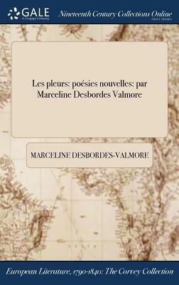 Les Pleurs: Poesies Nouvelles: Par Marceline Desbordes Valmore by Marceline Desbordes-Valmore