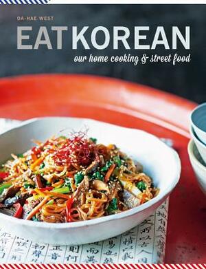 Eat Korean: Our Home Cooking and Street Food by Gareth West, Da-Hae West