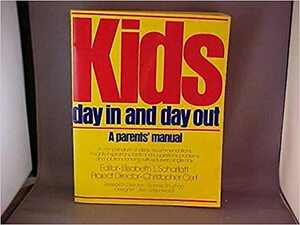 Kids, Day In And Day Out: A Compendium Of Ideas, Recommendations, Insights, Inspirations, Facts, And Suggestions, Problems And Solutions For Living With Kids Every Single Day by Elisabeth Lohman Scharlatt, Christopher Cerf