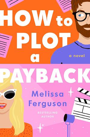 How to Plot a Payback: A hilarious and heartwarming tale of revenge, redemption, and unexpected romance by Melissa Ferguson, Melissa Ferguson