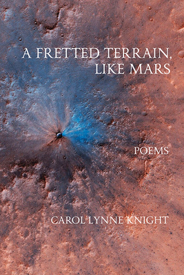 A Fretted Terrain, Like Mars by Carol Lynne Knight