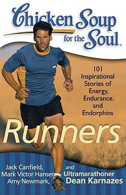 Chicken Soup for the Soul: Runners: 101 Inspirational Stories of Energy, Endurance, and Endorphins by Amy Newmark, Jack Canfield, P.R. O'Leary, Mark Victor Hansen, Dean Karnazes