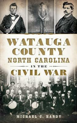 Watauga County, North Carolina, in the Civil War by Michael C. Hardy