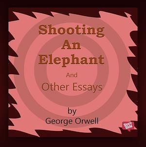 Shooting an Elephant and other essays by George Orwell