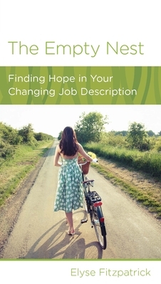 The Empty Nest: Finding Hope in Your Changing Job Description by Elyse Fitzpatrick