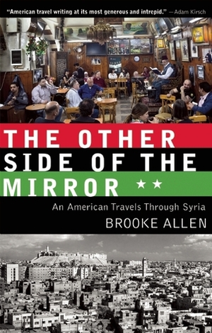 The Other Side of the Mirror: An American Travels Through Syria by Brooke Allen