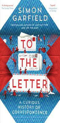 To the Letter: A Journey Through a Vanishing World by Simon Garfield