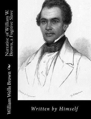 Narrative of William W. Brown, a Fugitive Slave: Written by Himself by William Wells Brown