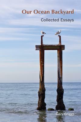 Our Ocean Backyard: Collected Essays by Gary Griggs