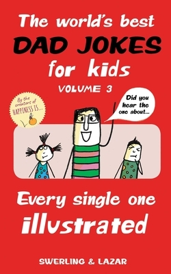 The World's Best Dad Jokes for Kids, Volume 3: Every Single One Illustrated by Lisa Swerling, Ralph Lazar