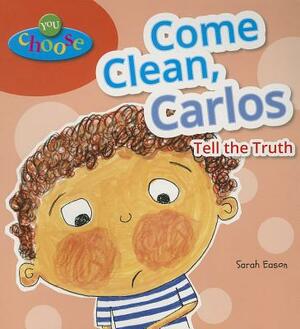Come Clean, Carlos: Tell the Truth by Sarah Eason