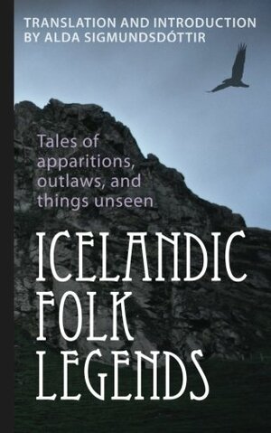 Icelandic Folk Legends: Tales of Apparitions, Outlaws and Things Unseen by Alda Sigmundsdóttir