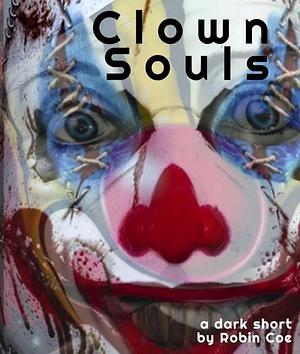 Clown Souls: A Dark Short by Robin Coe