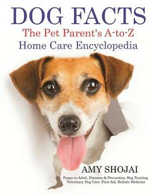 Dog Facts: The Pet Parent's A-to-Z Home Care Encyclopedia by Amy Shojai