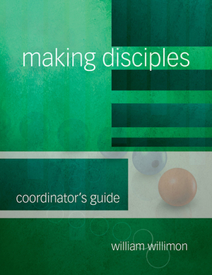 Making Disciples: Coordinator's Guide by William H. Willimon