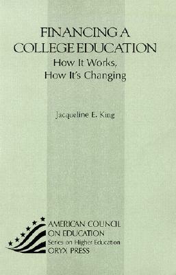 Financing a College Education: How It Works, How It's Changing by Jacqueline King